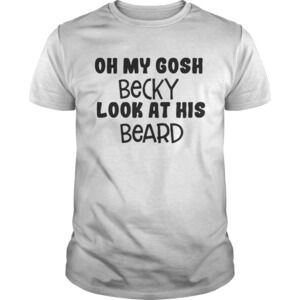 Oh My Gosh Becky Look At His Beard Shirt